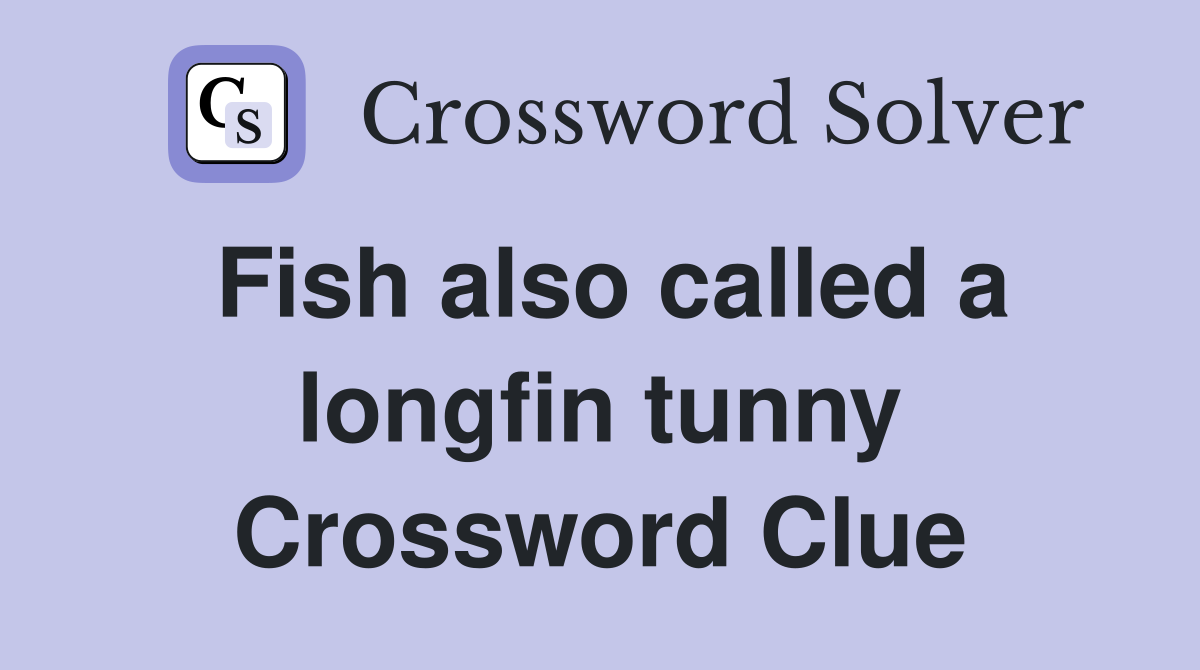 Fish also called a longfin tunny Crossword Clue