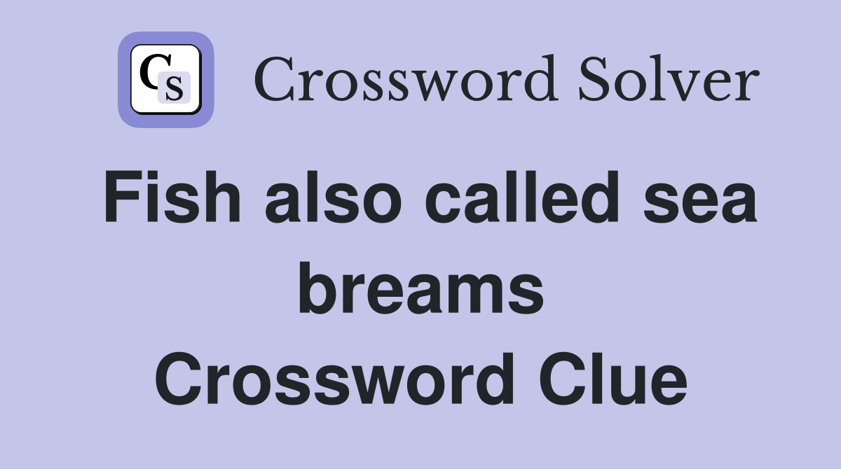 Fish also called sea breams Crossword Clue