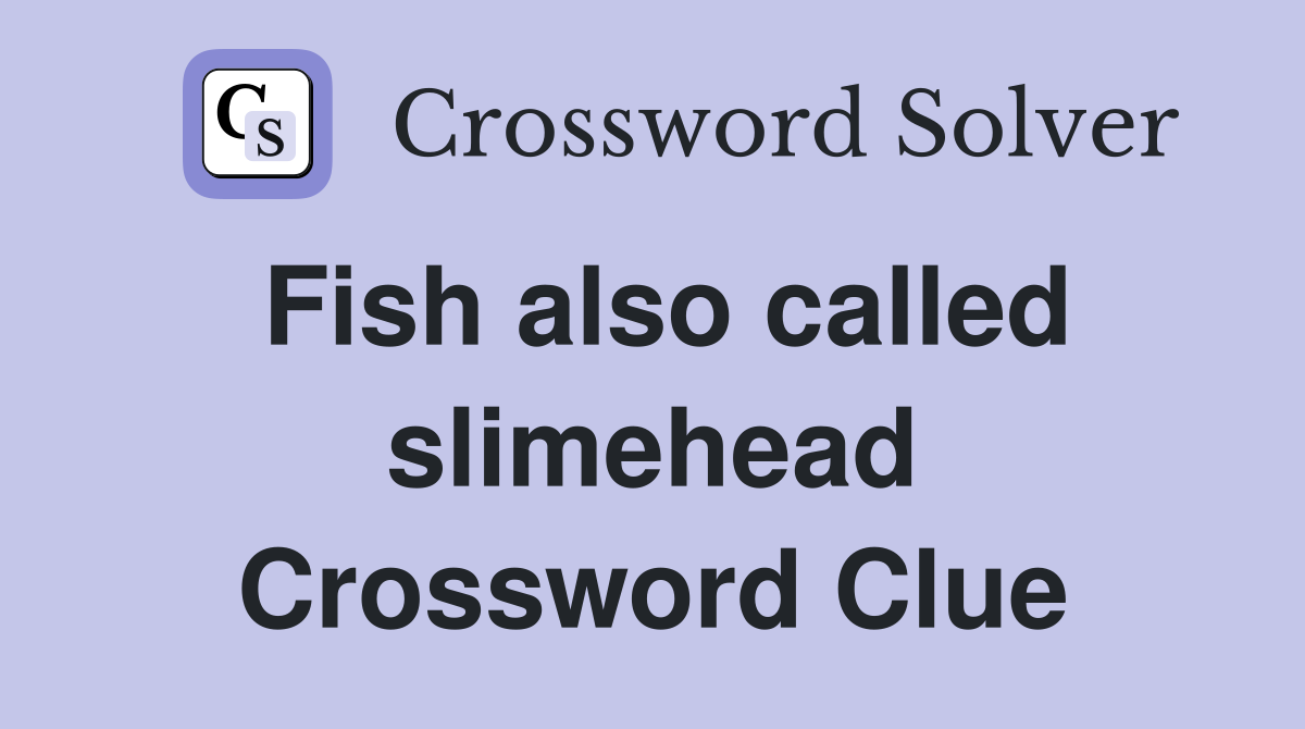 Fish also called slimehead Crossword Clue