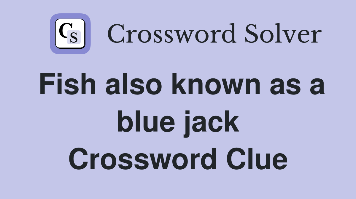 Fish also known as a blue jack Crossword Clue