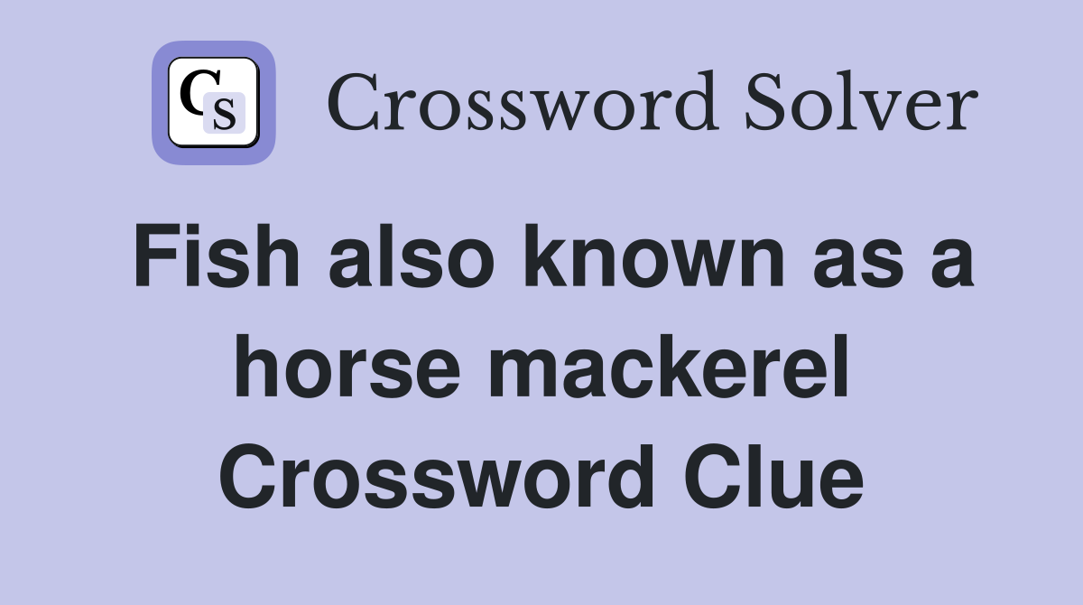 Fish also known as a horse mackerel Crossword Clue