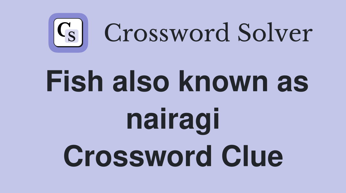Fish also known as nairagi Crossword Clue