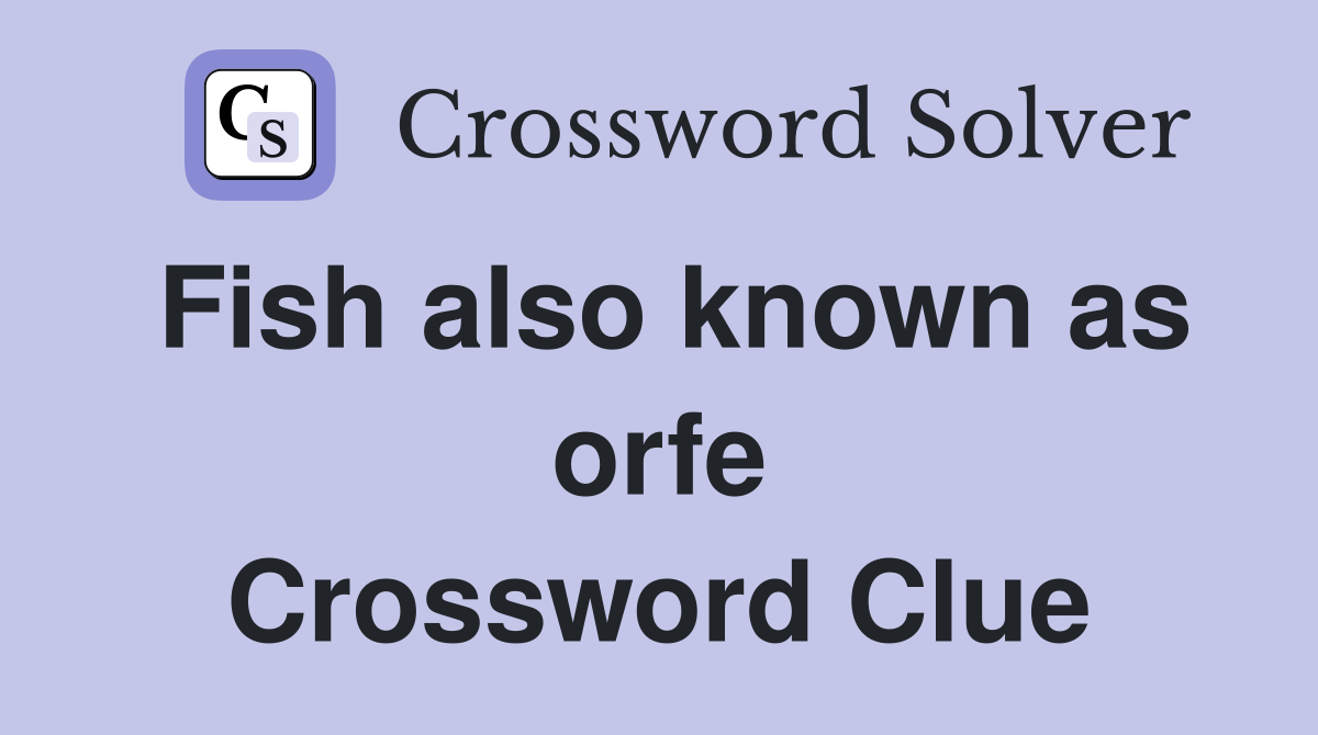 Fish also known as orfe Crossword Clue