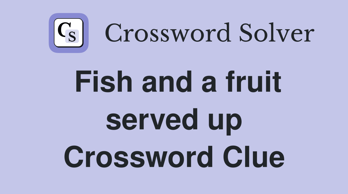 Fish and a fruit served up Crossword Clue
