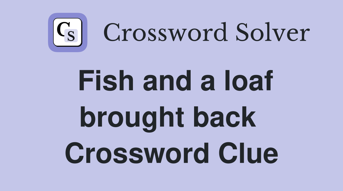 Fish and a loaf brought back  Crossword Clue