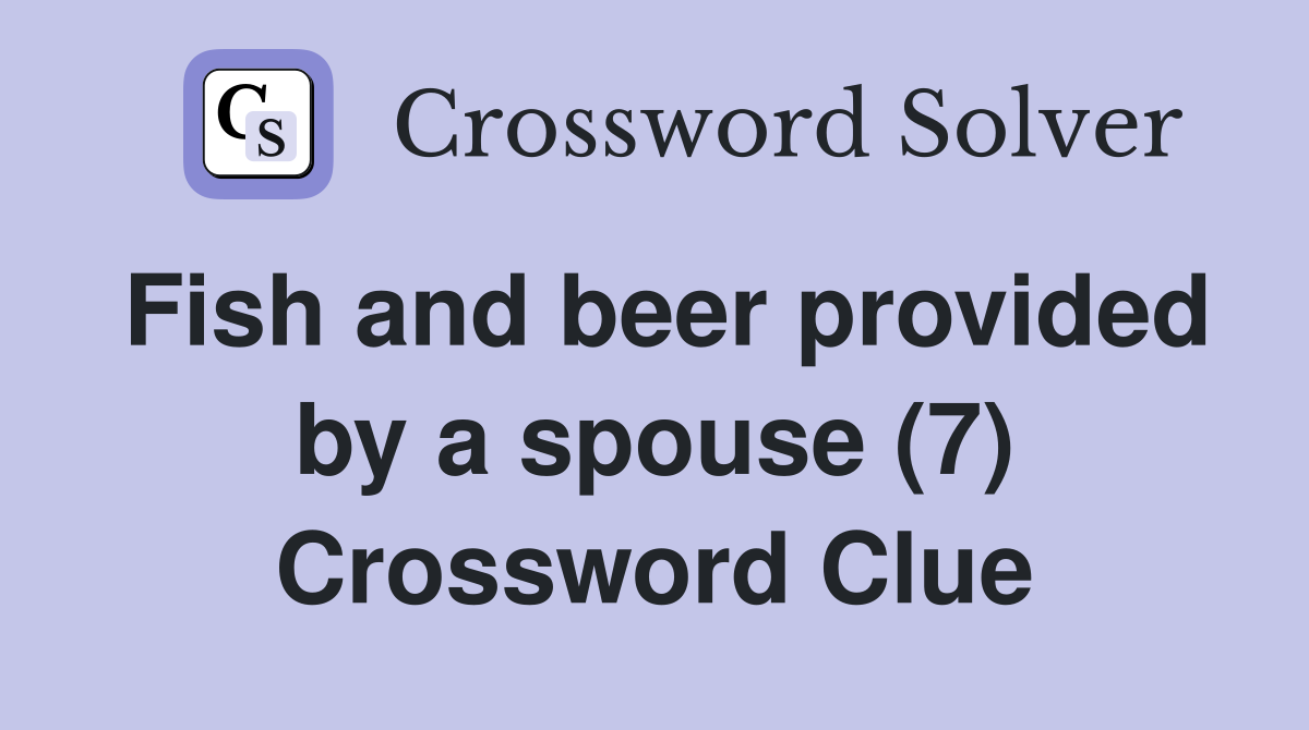 Fish and beer provided by a spouse (7) Crossword Clue