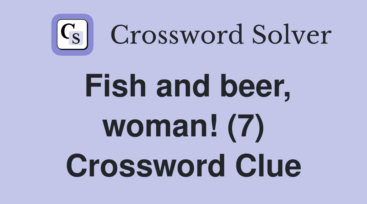 Fish and beer, woman! (7) Crossword Clue