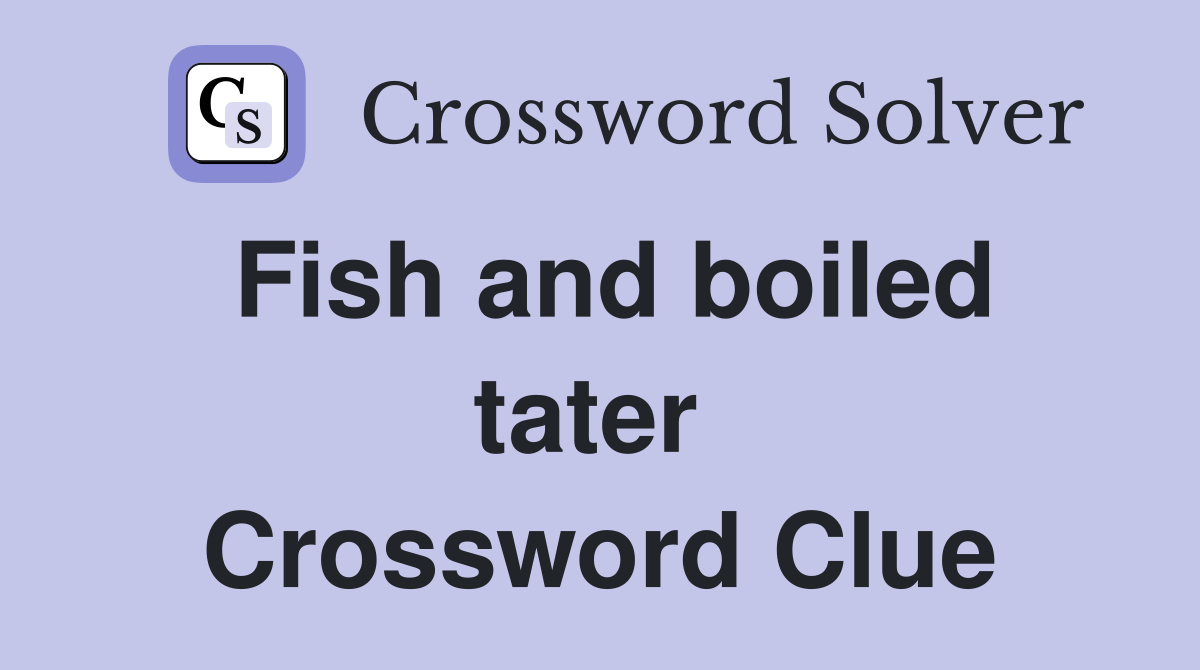 Fish and boiled tater  Crossword Clue