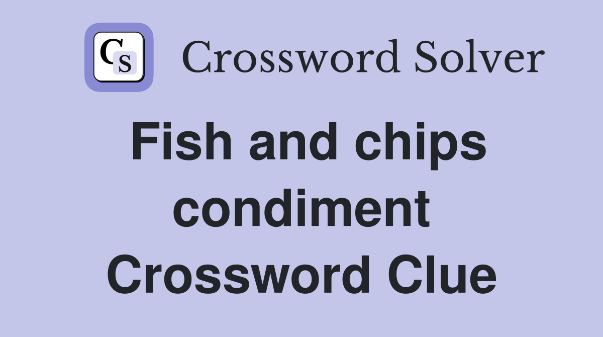 Fish and chips condiment Crossword Clue