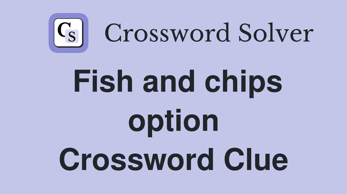 Fish and chips option Crossword Clue