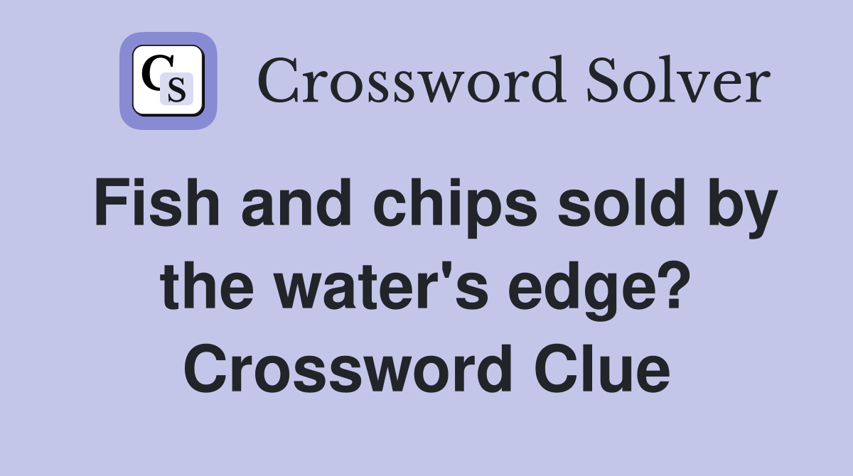 Fish and chips sold by the water's edge? Crossword Clue