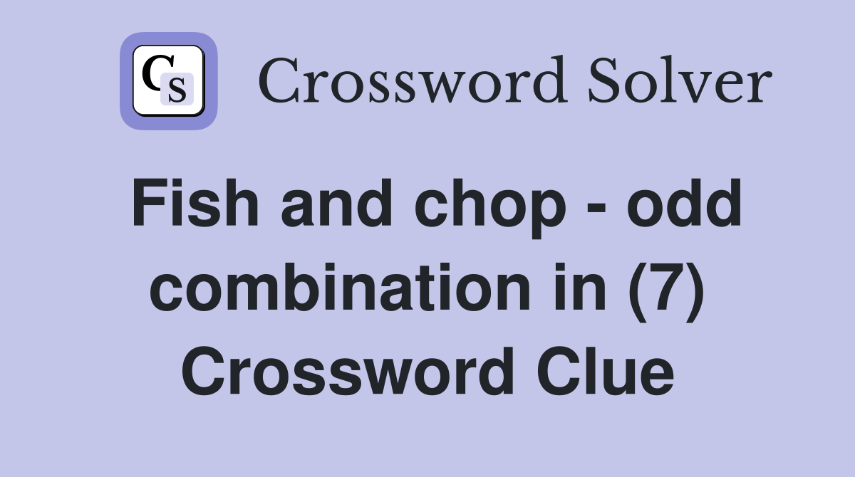 Fish and chop - odd combination in (7) Crossword Clue