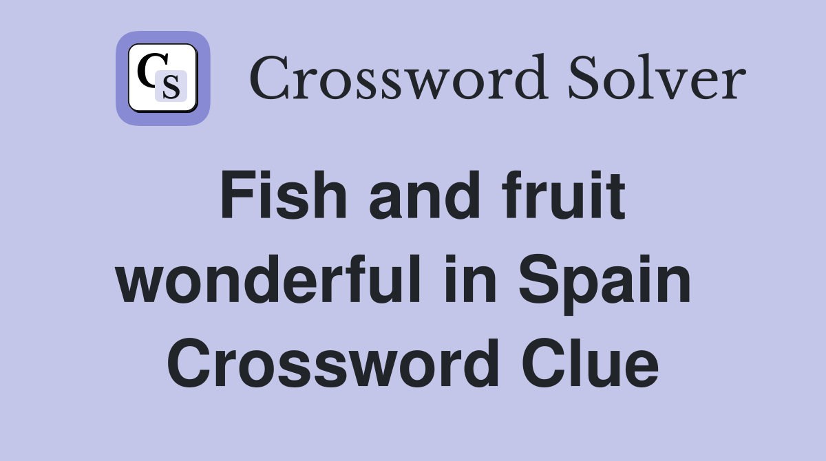 Fish and fruit wonderful in Spain  Crossword Clue