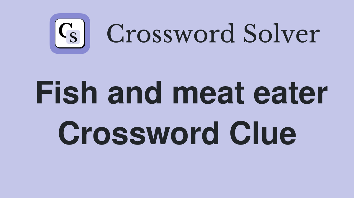 Fish and meat eater Crossword Clue