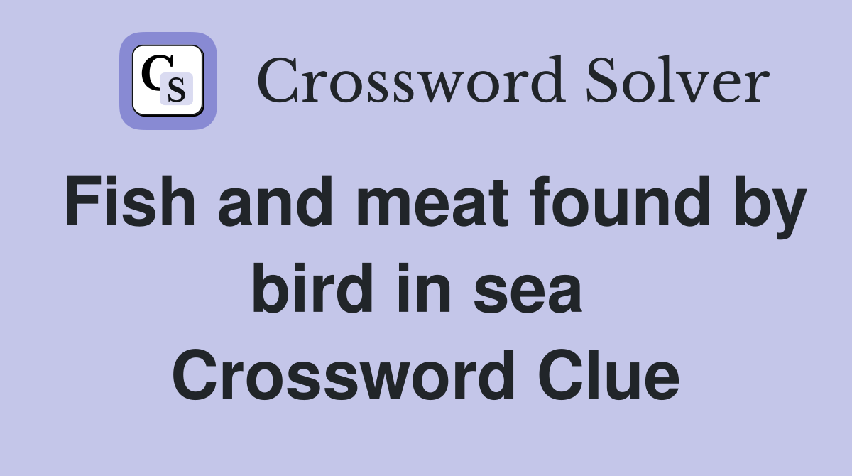 Fish and meat found by bird in sea  Crossword Clue