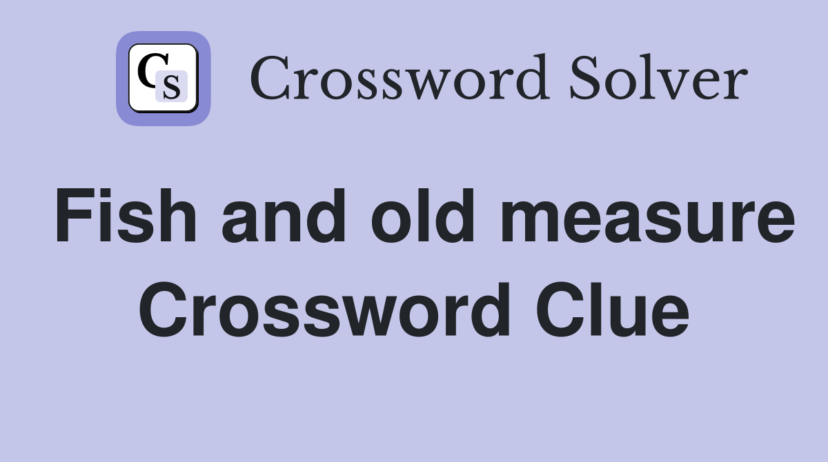 Fish and old measure Crossword Clue