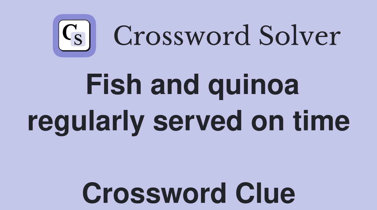 Fish and quinoa regularly served on time  Crossword Clue