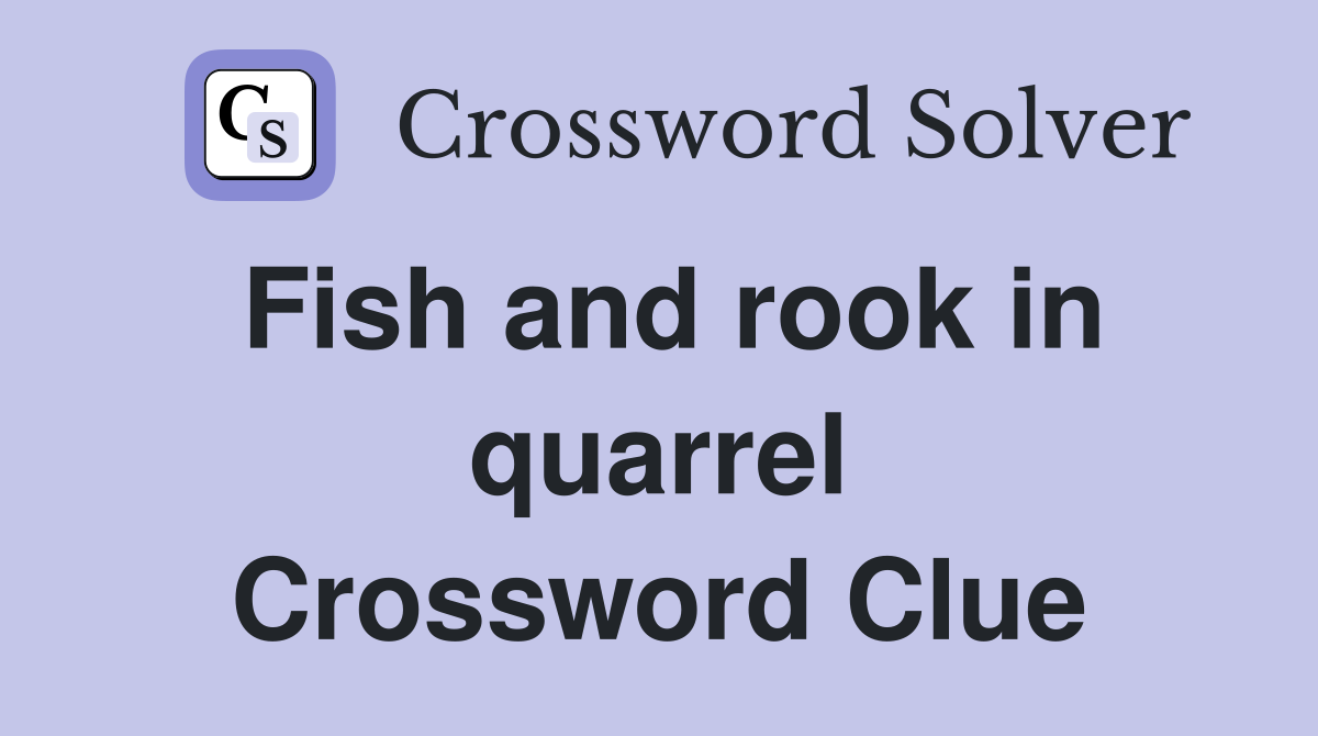 Fish and rook in quarrel Crossword Clue