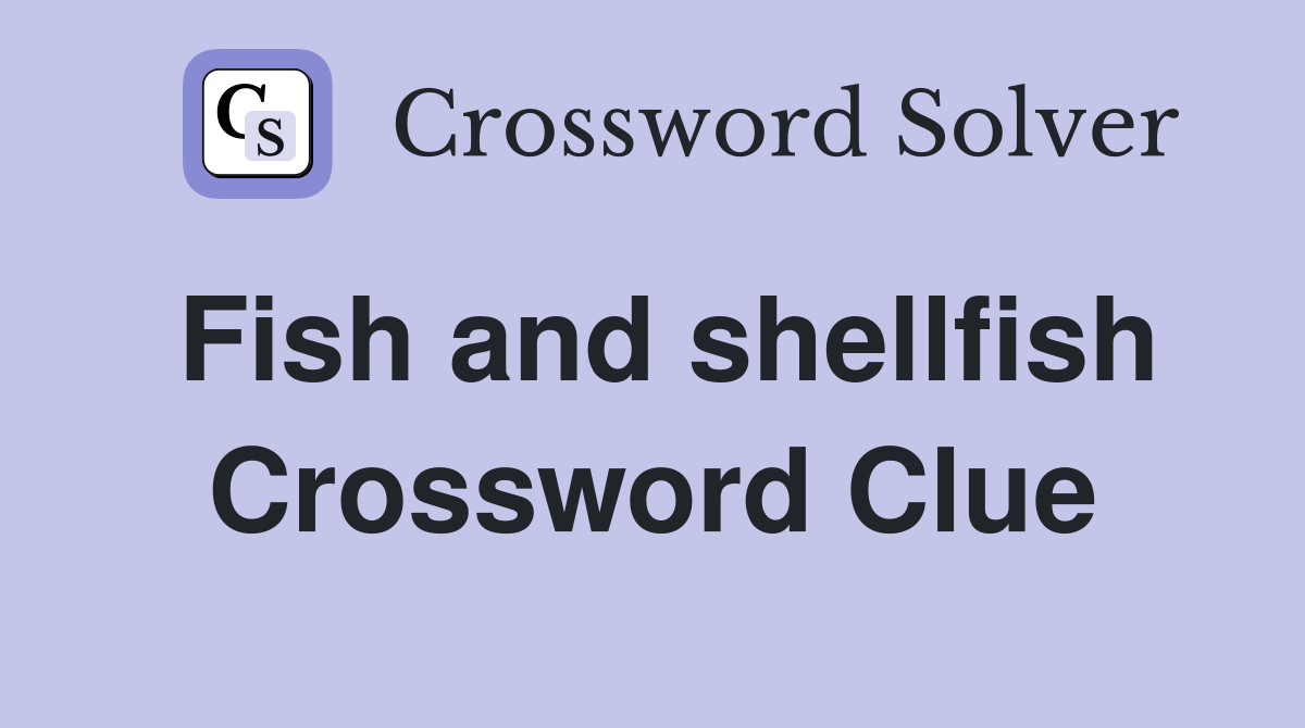 Fish and shellfish Crossword Clue