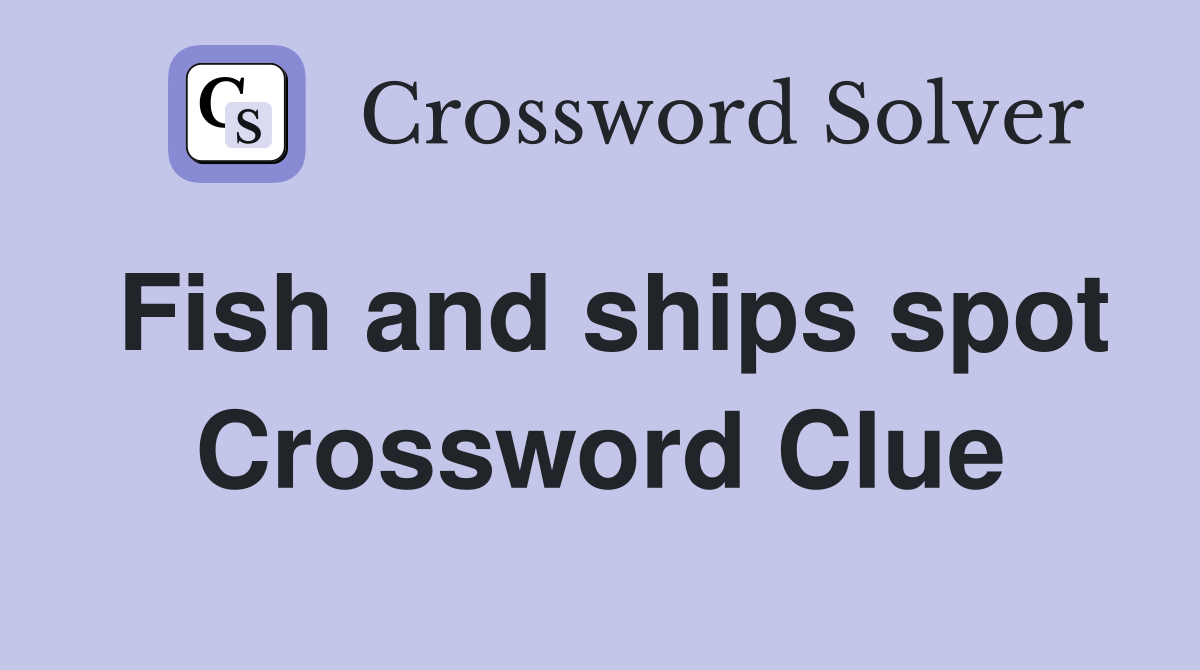 Fish and ships spot Crossword Clue