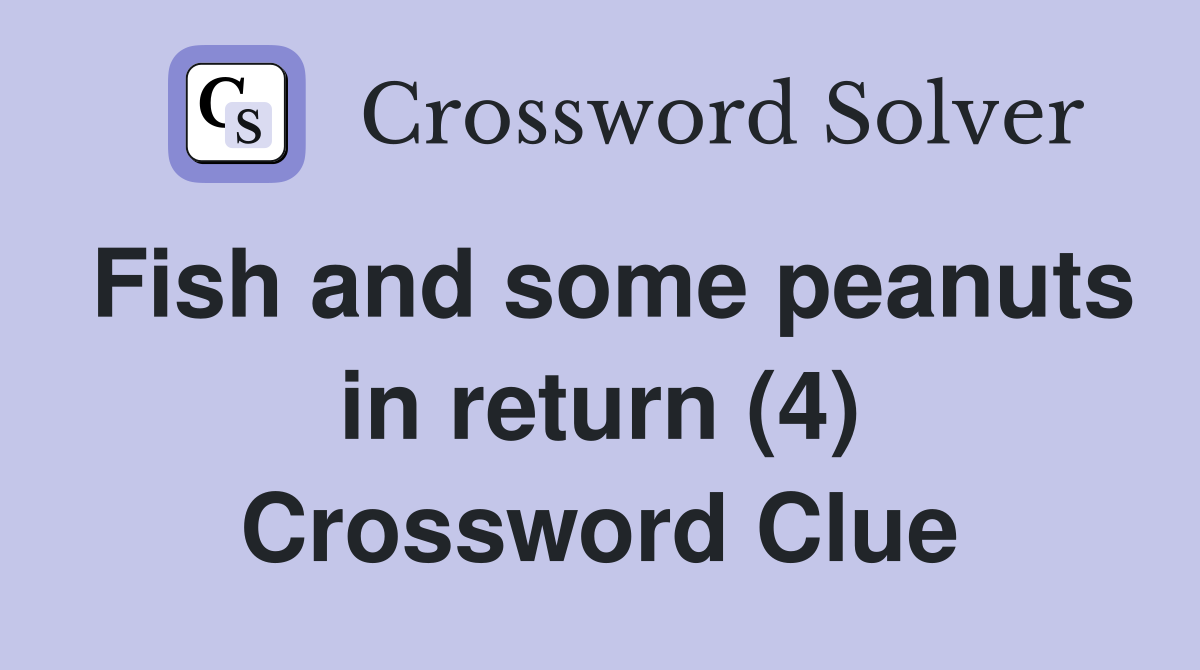 Fish and some peanuts in return (4) Crossword Clue