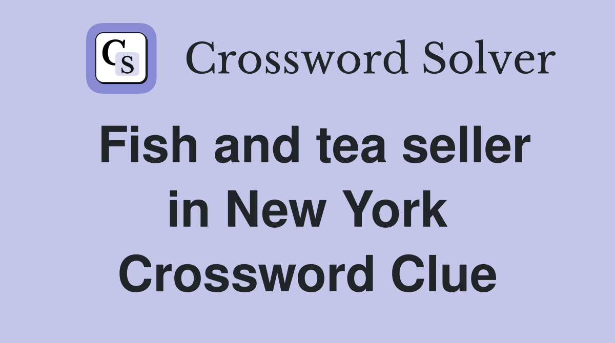 Fish and tea seller in New York Crossword Clue