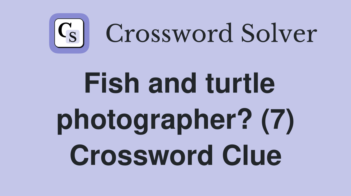Fish and turtle photographer? (7) Crossword Clue