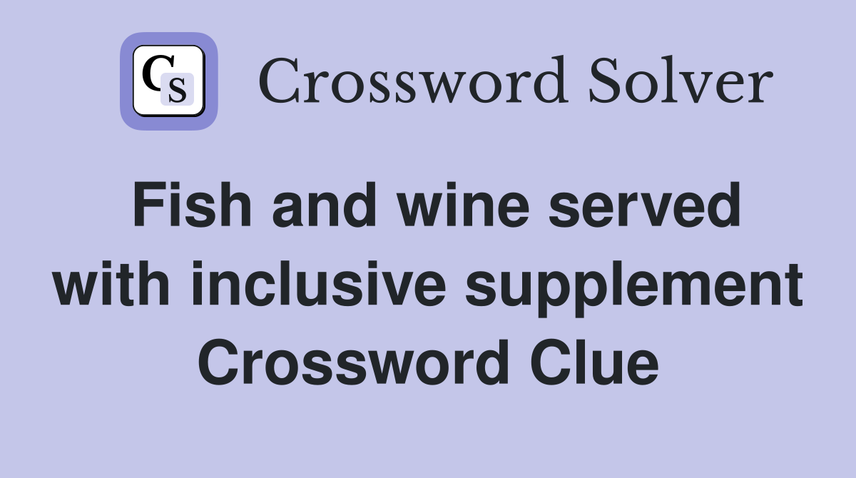 Fish and wine served with inclusive supplement Crossword Clue