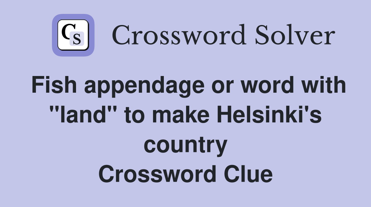 Fish appendage or word with "land" to make Helsinki's country Crossword Clue