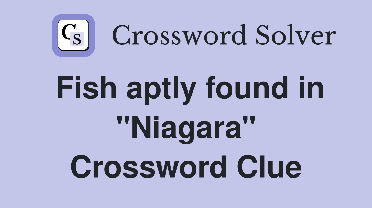 Fish aptly found in "Niagara" Crossword Clue