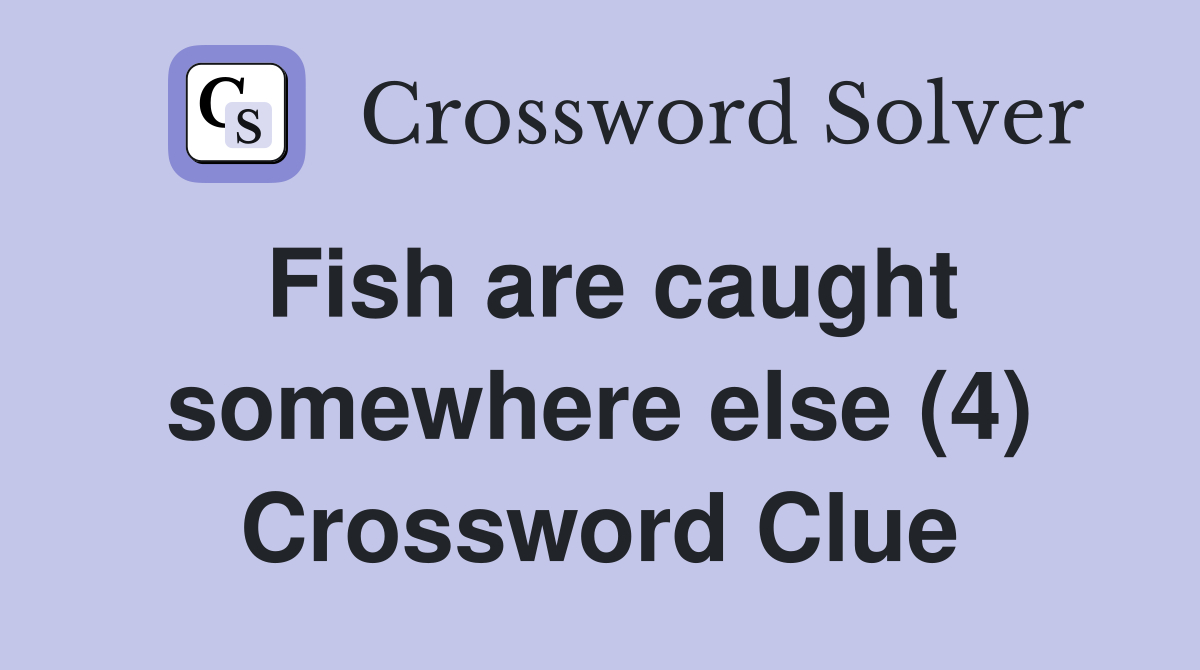 Fish are caught somewhere else (4) Crossword Clue