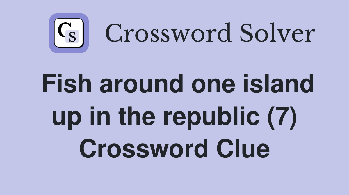 Fish around one island up in the republic (7) Crossword Clue