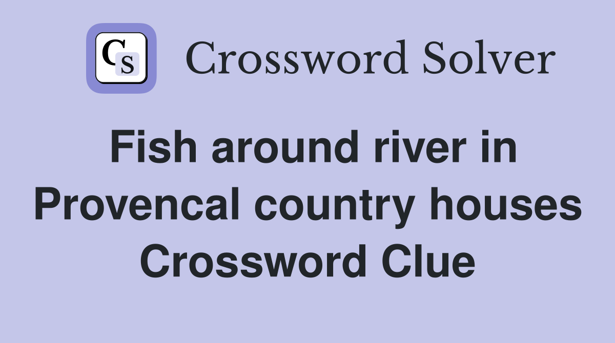 Fish around river in Provencal country houses Crossword Clue