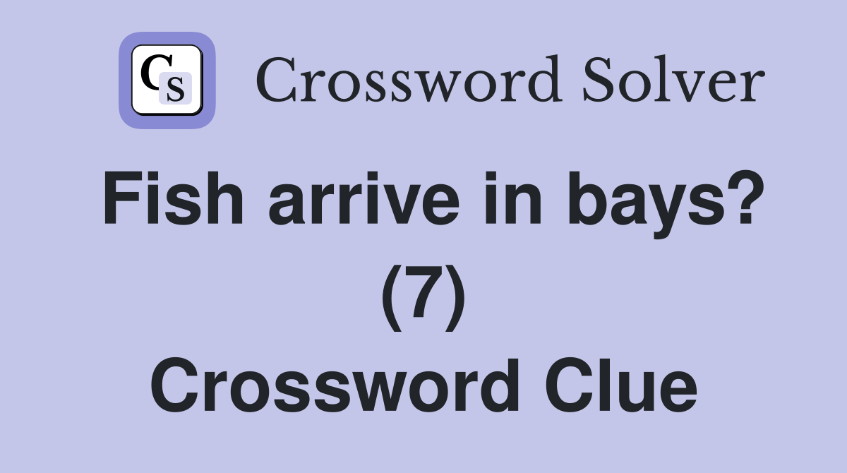 Fish arrive in bays? (7) Crossword Clue