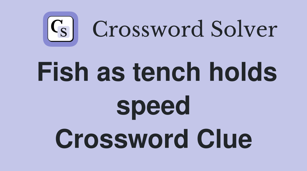 Fish as tench holds speed Crossword Clue