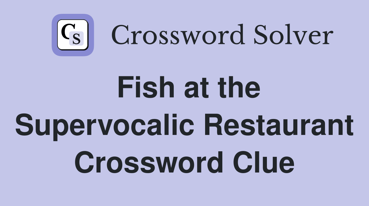 Fish at the Supervocalic Restaurant Crossword Clue