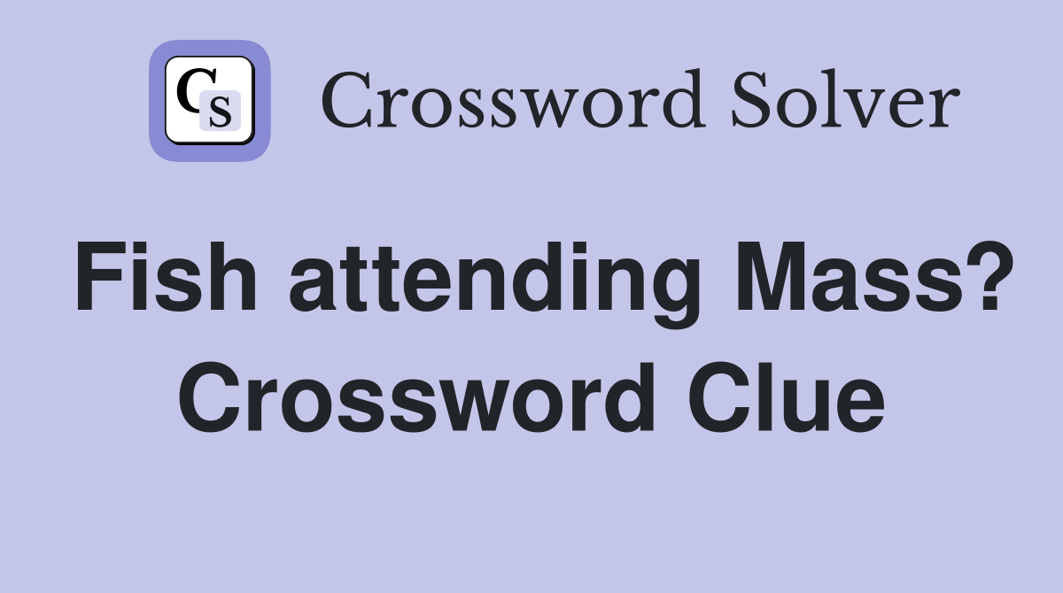 Fish attending Mass? Crossword Clue