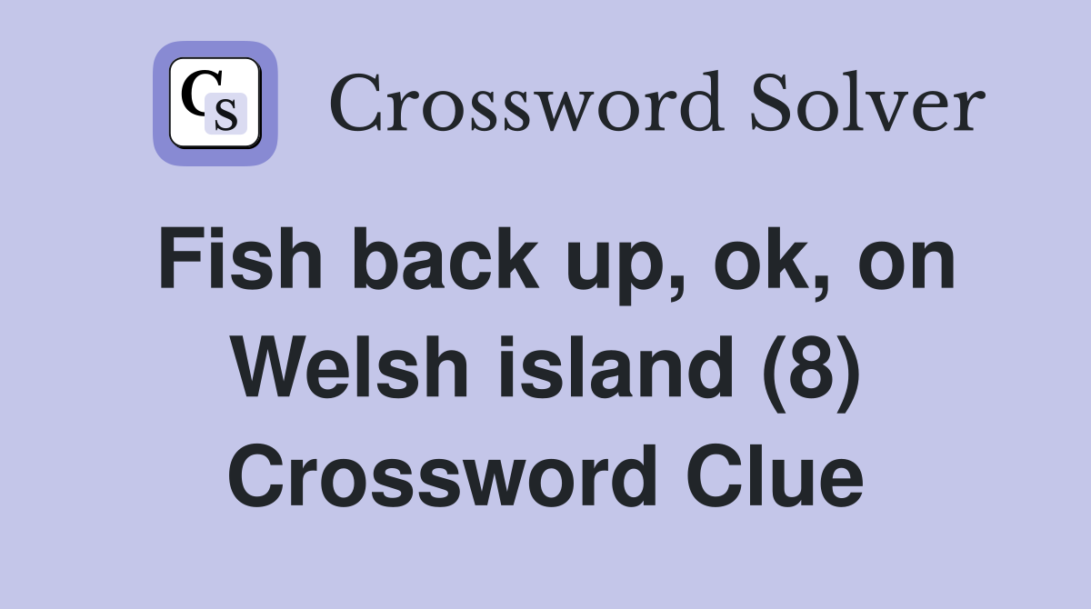 Fish back up, ok, on Welsh island (8) Crossword Clue