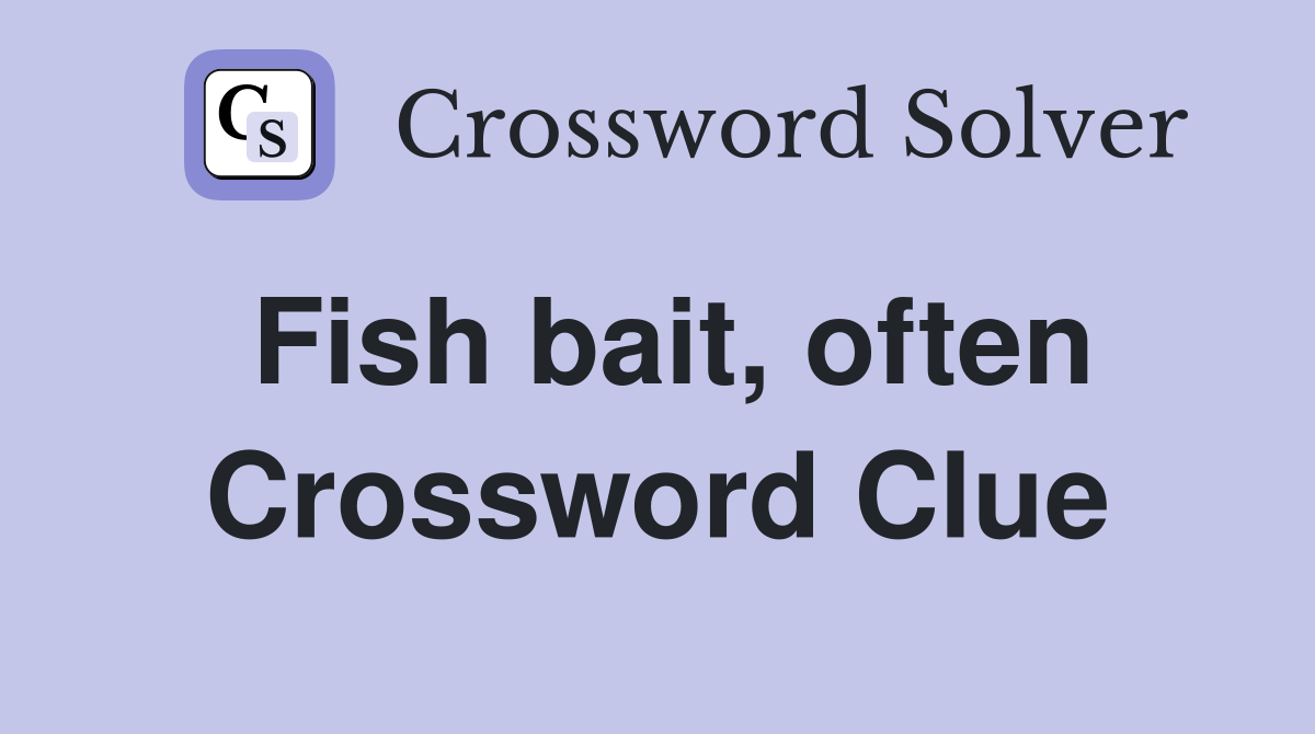 Fish bait, often Crossword Clue