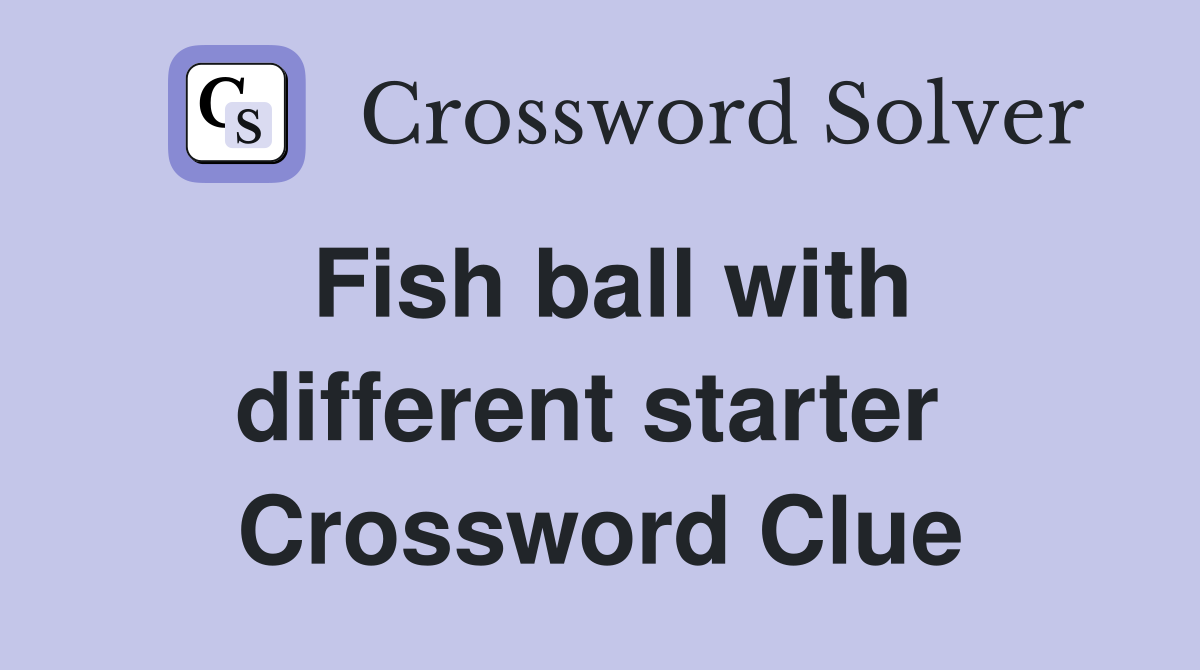 Fish ball with different starter  Crossword Clue