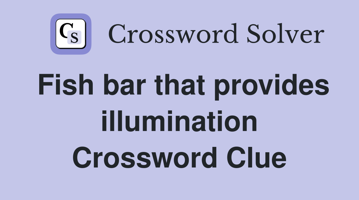 Fish bar that provides illumination Crossword Clue