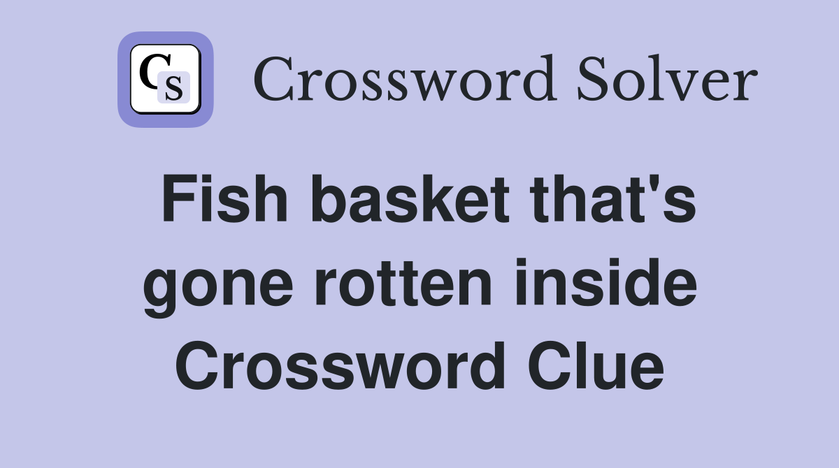Fish basket that's gone rotten inside Crossword Clue