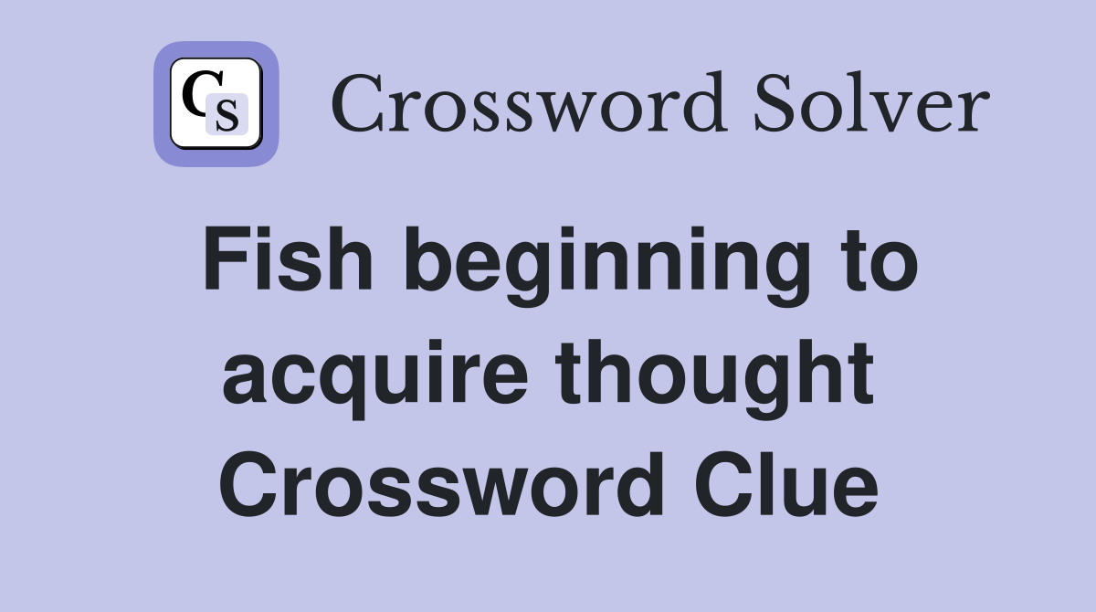 Fish beginning to acquire thought Crossword Clue