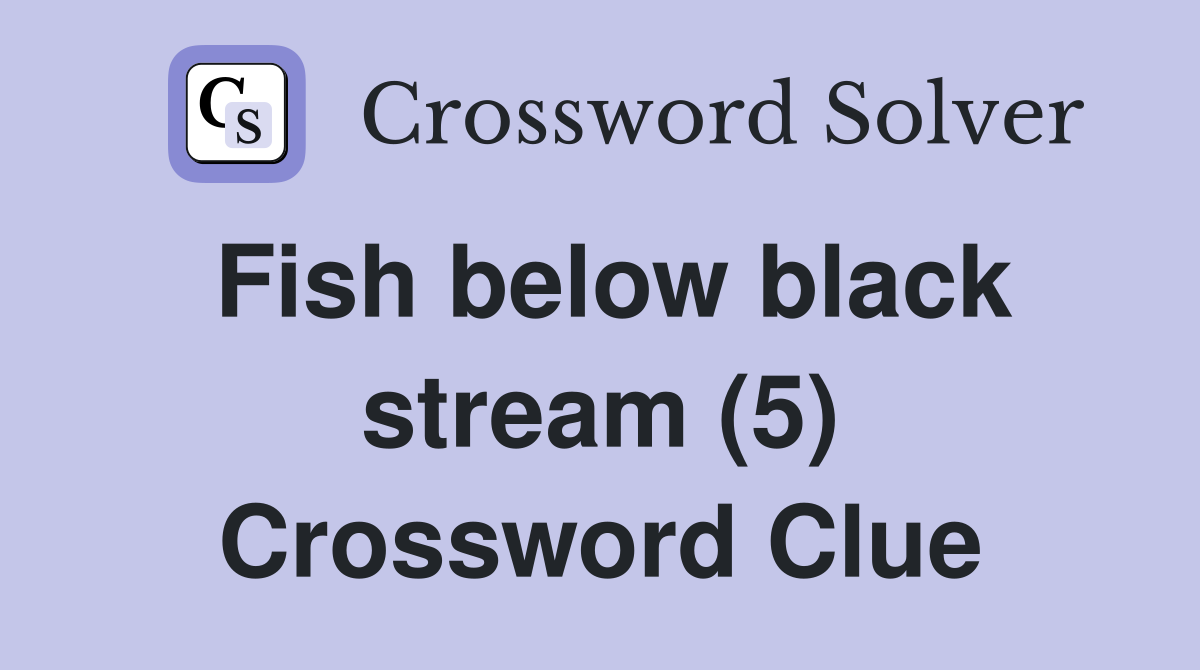 Fish below black stream (5) Crossword Clue