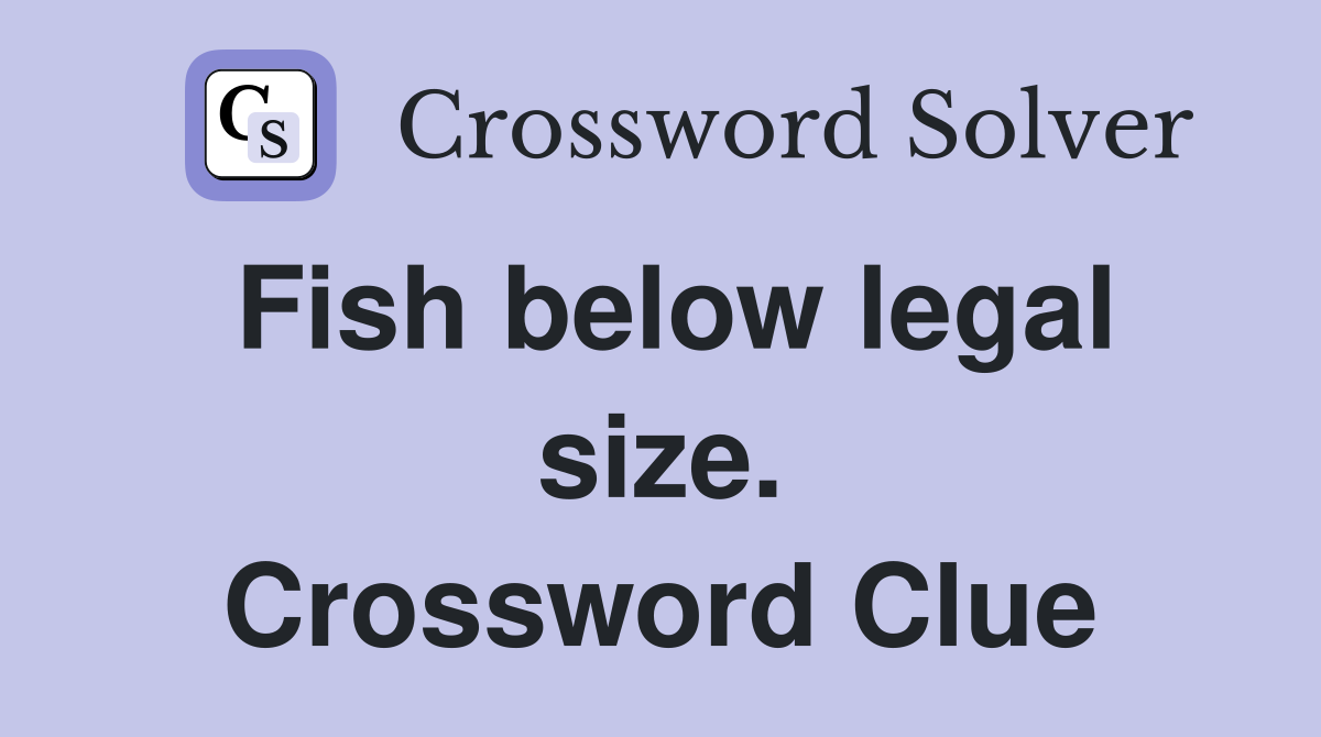 Fish below legal size. Crossword Clue