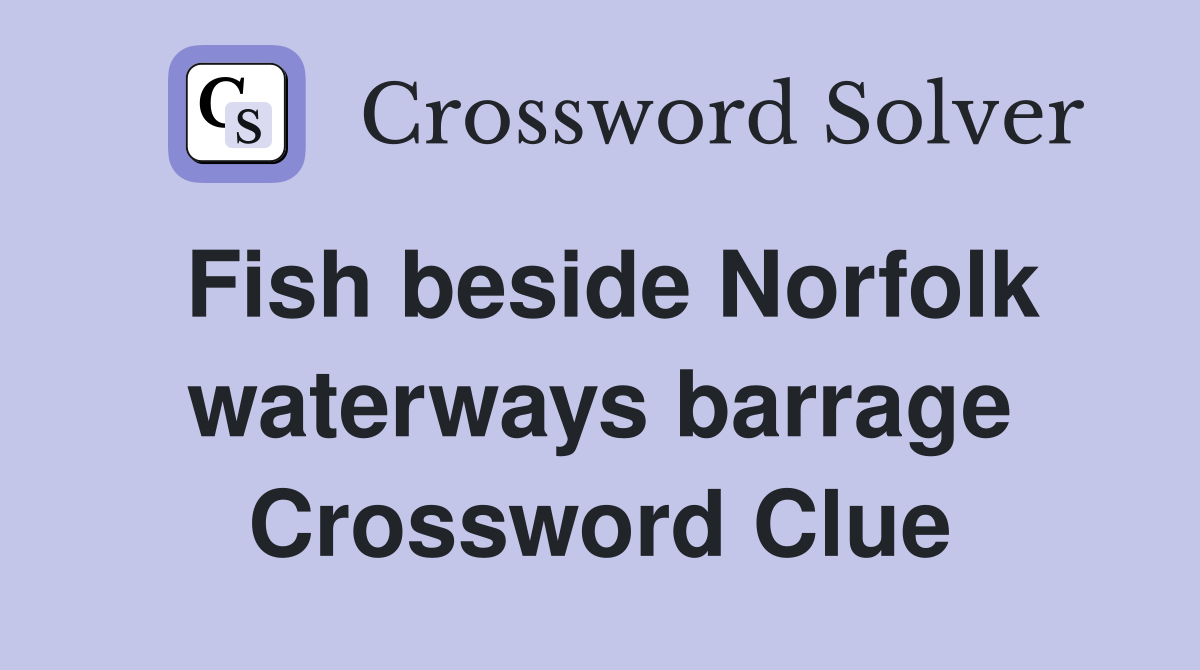 Fish beside Norfolk waterways barrage Crossword Clue