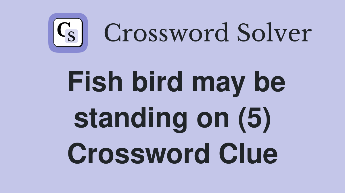 Fish bird may be standing on (5) Crossword Clue