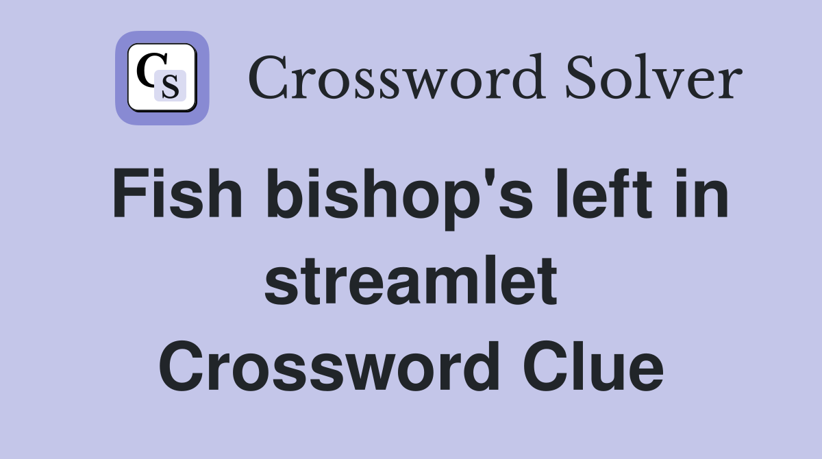 Fish bishop's left in streamlet Crossword Clue