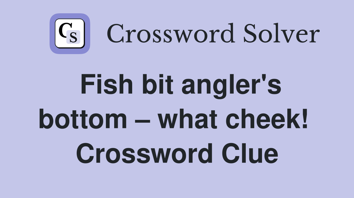 Fish bit angler's bottom – what cheek!  Crossword Clue