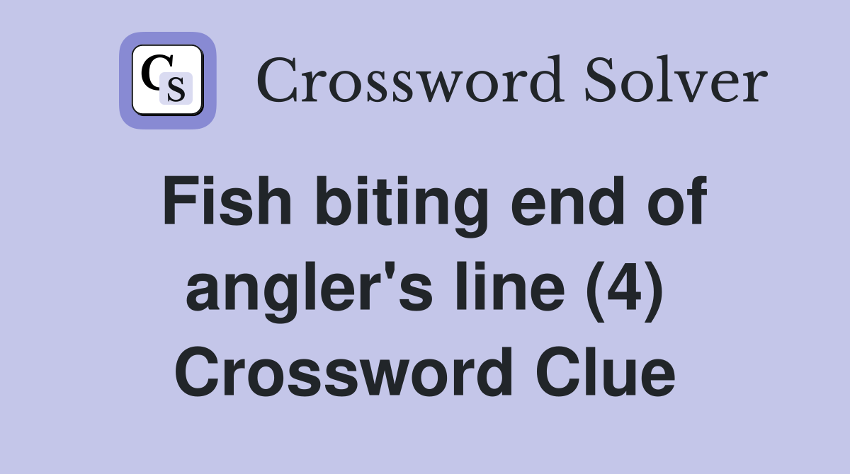 Fish biting end of angler's line (4) Crossword Clue